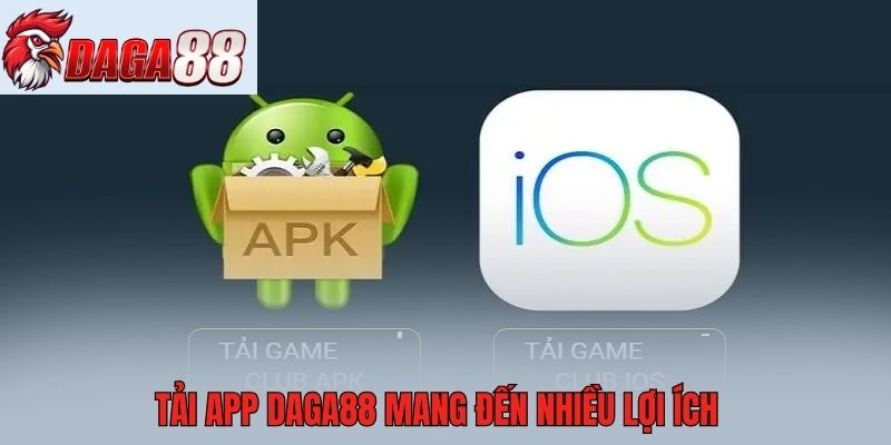 Tải app Daga88 mang đến nhiều lợi ích